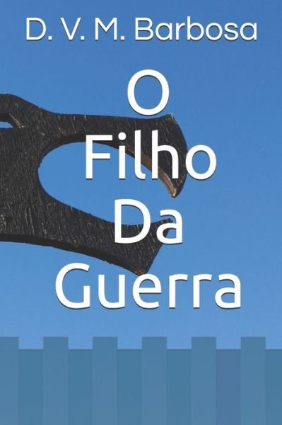 Cover for D V M Barbosa · O Filho Da Guerra - O Filho Da Guerra (Pocketbok) (2020)