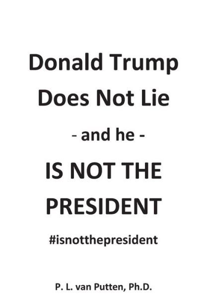 Cover for P L Van Putten · Donald Trump Does Not Lie, and He Is Not The President (Pocketbok) (2020)