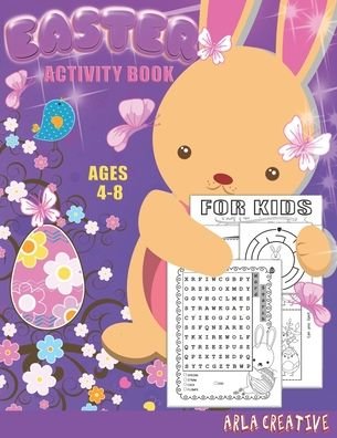 Cover for Arla Creative · Easter Activity Book for Kids Ages 4-8: A fun Activities Workbook Game for Kids- Easter Coloring, Word Search, Dot to Dot, Mazes, Spot the Difference and More! (Arla Creative) (Paperback Bog) (2021)