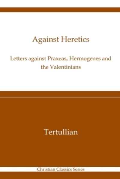 Against Heretics - Tertullian - Books - Independently Published - 9798714152511 - February 27, 2021