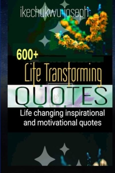 Cover for Ikechukwu Joseph · 600+ Life Transforming Quotes: Life Changing Inspirational and Motivational Quotes (Paperback Bog) (2021)