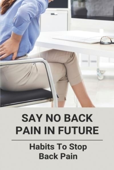 Say No Back Pain In Future - Neal Blunt - Bøger - Independently Published - 9798741246511 - 20. april 2021