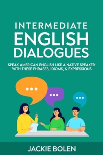 Cover for Jackie Bolen · Intermediate English Dialogues: Speak American English Like a Native Speaker with these Phrases, Idioms, &amp; Expressions - Learn English-Intermediate Level (Pocketbok) (2021)