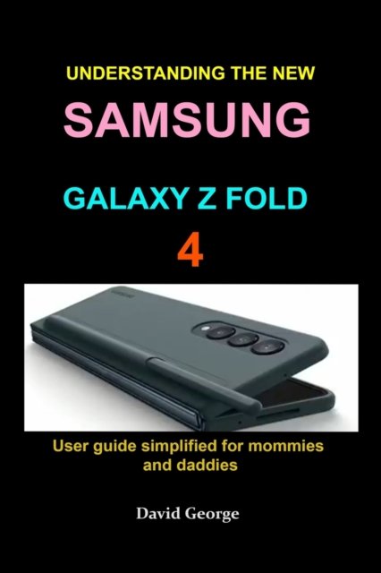 Understanding the new Samsung Galaxy Z Fold 4: User guide simplified for mommies and daddies - David George - Books - Independently Published - 9798844587511 - August 8, 2022