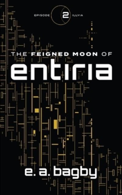 Cover for E A Bagby · Illyia - The Feigned Moon of Entiria Epic Serial (Paperback Book) (2022)