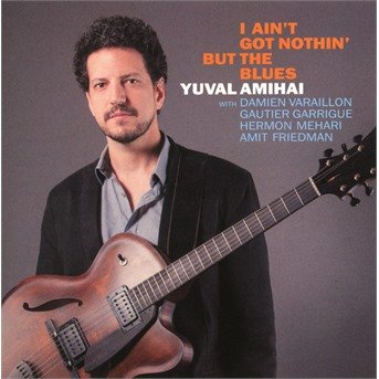 Yuval Amihai · I Ain't Got Nothin' But The Blues (CD) (2018)