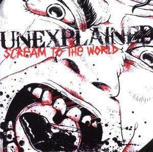 Scream to the World - Unexplained - Musik - BURNSIDE RECORDS - 9008798089512 - 6. januar 2020