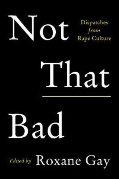 Not That Bad: Dispatches from Rape Culture - Roxane Gay - Kirjat - HarperCollins - 9780062413512 - tiistai 1. toukokuuta 2018