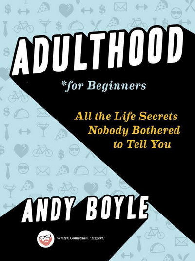 Cover for Boyle, Andy (Andy Boyle) · Adulthood for Beginners: All the Life Secrets Nobody Bothered to Tell You (Paperback Book) (2017)