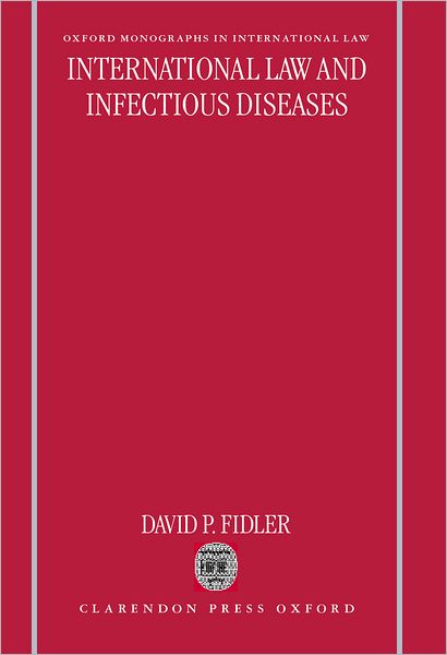 Cover for Fidler, David P. (Associate Professor of Law, Associate Professor of Law, Indiana University) · International Law and Infectious Diseases - Oxford Monographs in International Law (Hardcover Book) (1999)