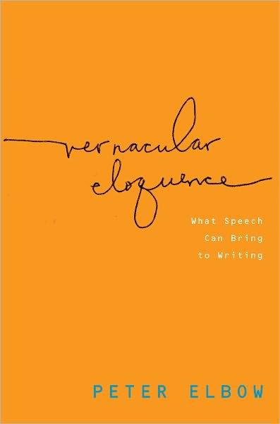 Cover for Elbow, Peter (Professor of English Emeritus, Professor of English Emeritus, University of Massachusetts, Amherst) · Vernacular Eloquence: What Speech Can Bring to Writing (Paperback Book) (2012)