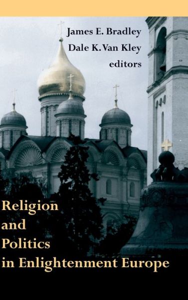 Cover for James E. Bradley · Religion and Politics in Enlightenment Europe - Erasmus Institute Books (Hardcover Book) (2001)