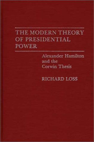Cover for Richard Loss · The Modern Theory of Presidential Power: Alexander Hamilton and the Corwin Thesis (Hardcover Book) (1990)