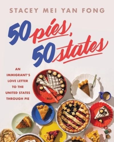 Cover for Stacey Mei Yan Fong · 50 Pies, 50 States: An Immigrant's Love Letter to the United States Through Pie (Hardcover Book) (2023)
