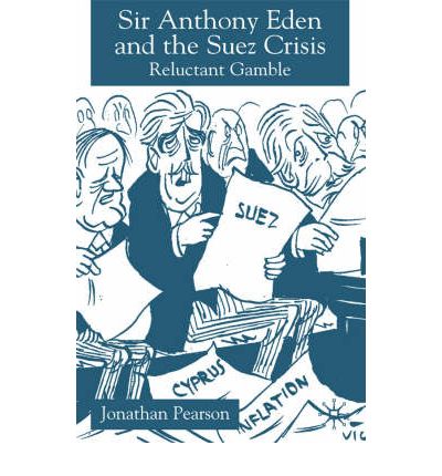Sir Anthony Eden and the Suez Crisis: Reluctant Gamble - Jonathan Pearson - Bøger - Palgrave Macmillan - 9780333984512 - 5. november 2002