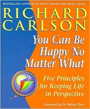 Cover for Carlson, Richard, PhD · You Can Be Happy No Matter What: Five Principles for Keeping Life in Perspective (Paperback Book) (1999)