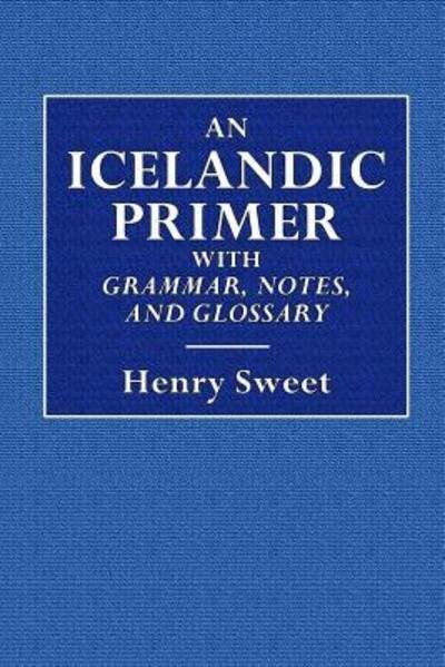 Cover for Henry Sweet · An Icelandic Primer - With Grammar, Notes, and Glossary (Taschenbuch) (2018)