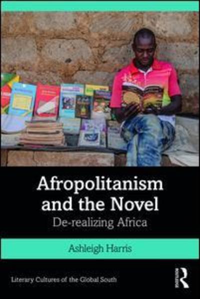 Cover for Ashleigh Harris · Afropolitanism and the Novel: De-realizing Africa - Literary Cultures of the Global South (Paperback Book) (2019)