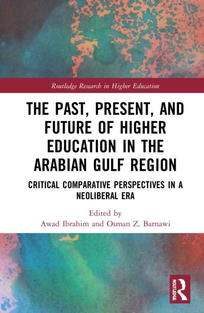 Cover for Awad Ibrahim · The Past, Present, and Future of Higher Education in the Arabian Gulf Region: Critical Comparative Perspectives in a Neoliberal Era - Routledge Research in Higher Education (Hardcover bog) (2022)