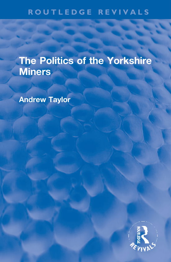 The Politics of the Yorkshire Miners - Routledge Revivals - Andrew Taylor - Livres - Taylor & Francis Ltd - 9780367756512 - 1 décembre 2021