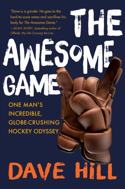The Awesome Game: One Man's Incredible, Globe-Crushing Hockey Odyssey - Dave Hill - Libros - Random House Canada - 9780385675512 - 17 de octubre de 2023