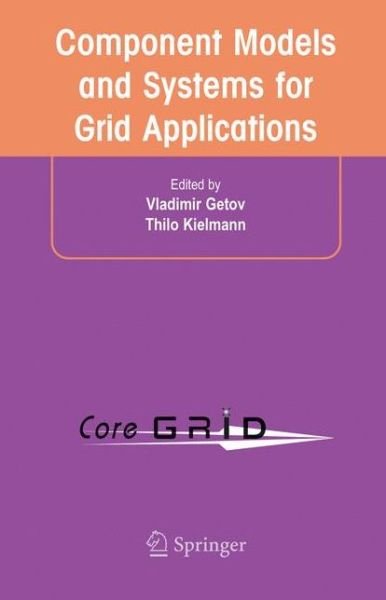 Cover for V Getov · Component Models and Systems for Grid Applications: Proceedings of the Workshop on Component Models and Systems for Grid Applications held June 26, 2004 in Saint Malo, France. (Hardcover Book) [2005 edition] (2004)
