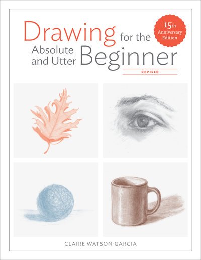Cover for C Watson Garcia · Drawing For the Absolute and Utter Beginner, Revis ed (Paperback Book) [Revised edition] (2018)