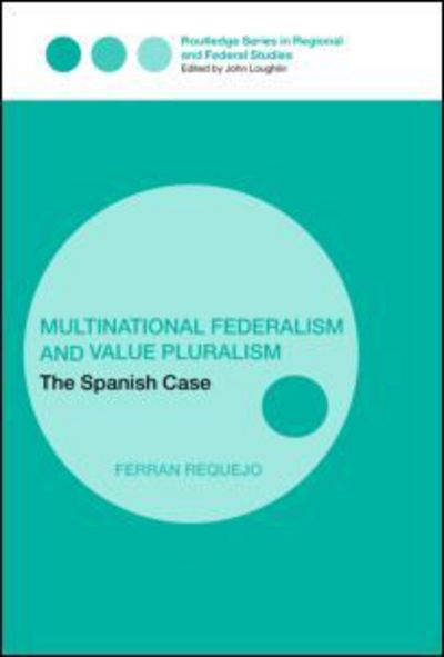 Cover for Requejo, Ferran (Universitat Pompeu Fabra, Spain) · Multinational Federalism and Value Pluralism: The Spanish Case - Routledge Studies in Federalism and Decentralization (Gebundenes Buch) (2005)