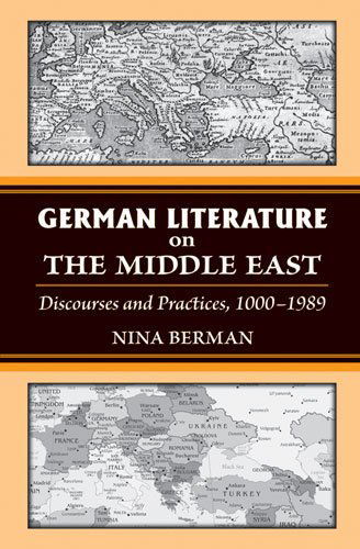 Cover for Nina Berman · German Literature on the Middle East: Discourses and Practices, 1000-1989 - Social History, Popular Culture, and Politics in Germany (Hardcover Book) (2011)