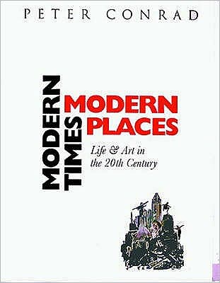 Modern Times, Modern Places: Life and Art in the 20th Century - Peter Conrad - Książki - Thames & Hudson Ltd - 9780500281512 - 5 lipca 1999