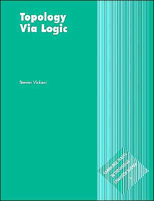 Cover for Vickers, Steven (Imperial College of Science, Technology and Medicine, London) · Topology via Logic - Cambridge Tracts in Theoretical Computer Science (Paperback Book) (1996)
