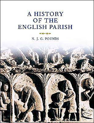 Cover for Pounds, N. J. G. (Fitzwilliam College, Cambridge) · A History of the English Parish: The Culture of Religion from Augustine to Victoria (Paperback Book) (2004)