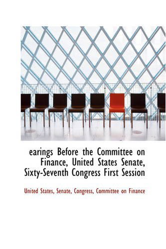 Earings Before the Committee on Finance, United States Senate, Sixty-seventh Congress First Session - United States - Böcker - BiblioLife - 9780559704512 - 9 december 2008