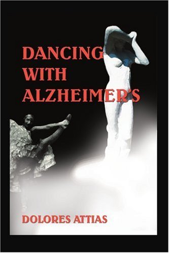 Dancing with Alzheimer's - Dolores Attias - Books - iUniverse, Inc. - 9780595373512 - February 14, 2006