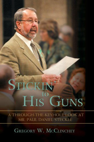 Cover for Gregory Mcclinchey · Stickin' to His Guns: a Through-the-keyhole Look at Mr. Paul Daniel Steckle (Hardcover Book) (2007)