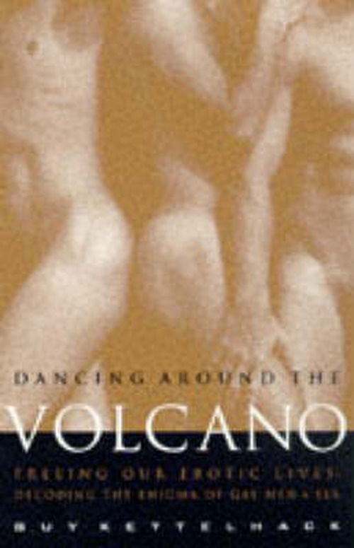 Cover for Guy Kettelhack · Dancing Around the Volcano: Freeing Our Erotic Lives: Decoding the Enigma of Gay Men and Sex (Paperback Book) (1997)