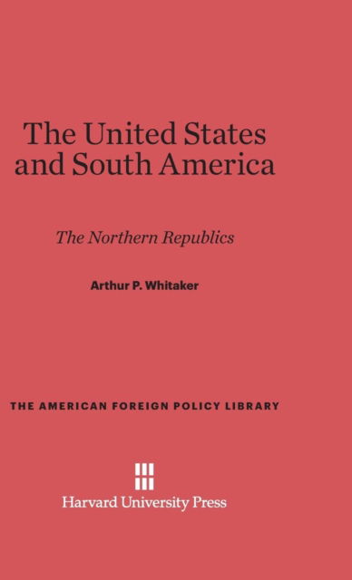 Cover for Arthur P. Whitaker · The United States and South America (Hardcover Book) (1948)