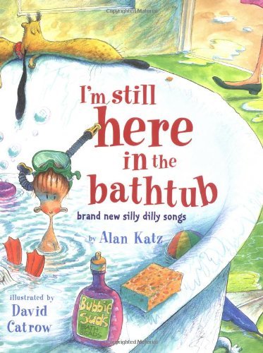 Cover for Alan Katz · I'm Still Here in the Bathtub: Brand New Silly Dilly Songs (Hardcover Book) [First edition] (2003)