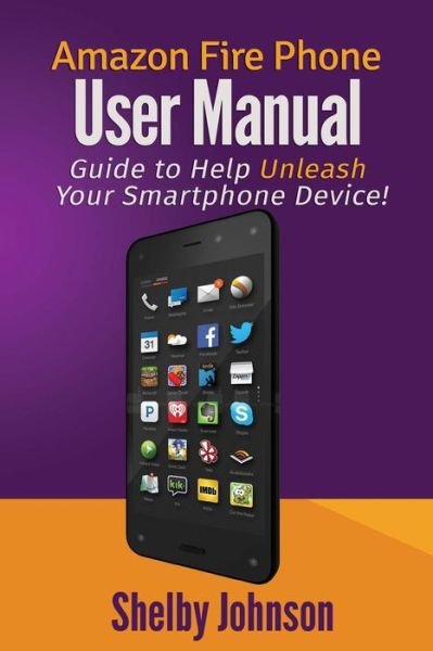 Amazon Fire Phone User Manual: Guide to Help Unleash Your Smartphone Device! - Shelby Johnson - Bücher - RAM Internet Media - 9780692265512 - 26. Juli 2014