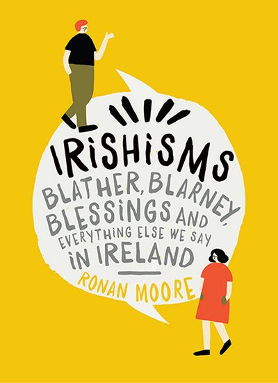 Cover for Ronan Moore · Irishisms: Blather, Blarney, Blessings and everything else we say in Ireland (Hardcover Book) (2017)