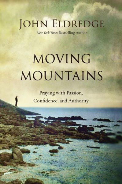 Cover for John Eldredge · Moving Mountains: Praying with Passion, Confidence, and Authority (Inbunden Bok) (2016)