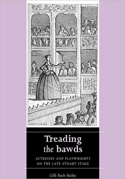 Cover for Gilli Bush-Bailey · Treading the Bawds: Actresses and Playwrights on the Late Stuart Stage - Women, Theatre and Performance (Paperback Book) (2009)
