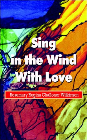 Cover for Rosemary Regina Challone Wilkinson · Sing in the Wind with Love (Paperback Book) (2002)