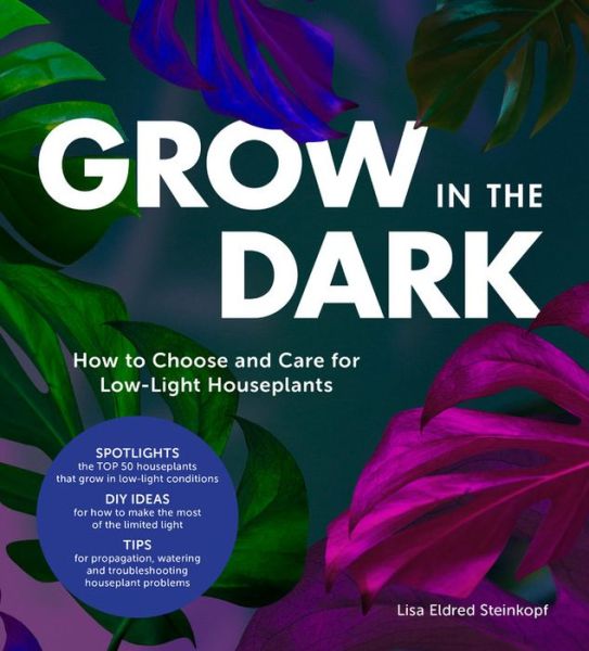 Cover for Lisa Eldred Steinkopf · Grow in the Dark: How to Choose and Care for Low-Light Houseplants (Hardcover Book) [New edition] (2019)