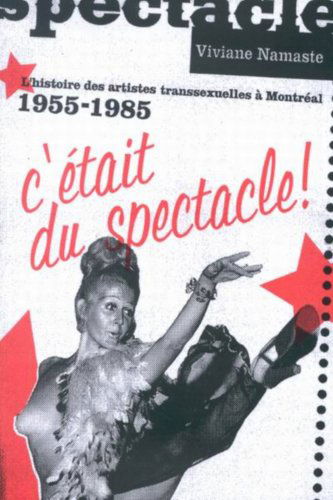 Cover for Viviane Namaste · C'etait du spectacle!: L'histoire des artistes transsexuelles a Montreal, 1955-1985 - Studies on the History of Quebec / Etudes d’histoire du Quebec (Hardcover Book) [French edition] (2005)