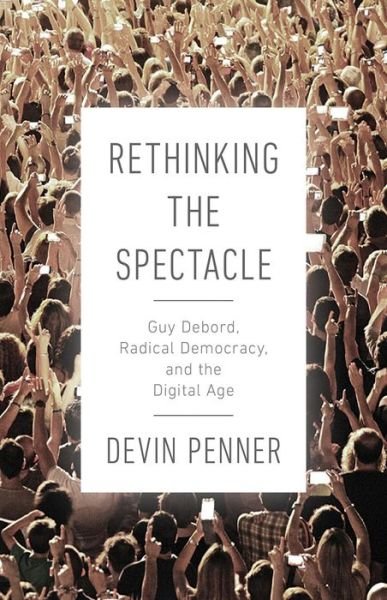 Cover for Devin Penner · Rethinking the Spectacle: Guy Debord, Radical Democracy, and the Digital Age (Pocketbok) (2020)