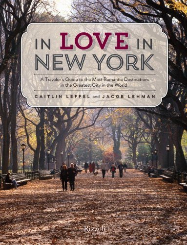 In Love in New York: A Guide to the Most Romantic Destinations in the Greatest City in the World - Caitlin Leffel - Books - Rizzoli International Publications - 9780789327512 - January 13, 2015