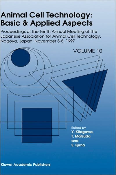 Japanese Association for Animal Cell Technology · Animal Cell Technology: Basic & Applied Aspects: Proceedings of the Tenth Annual Meeting of the Japanese Association for Animal Cell Technology, Nagoya, November 5-8, 1997 - Animal Cell Technology: Basic & Applied Aspects (Hardcover Book) [1999 edition] (1998)