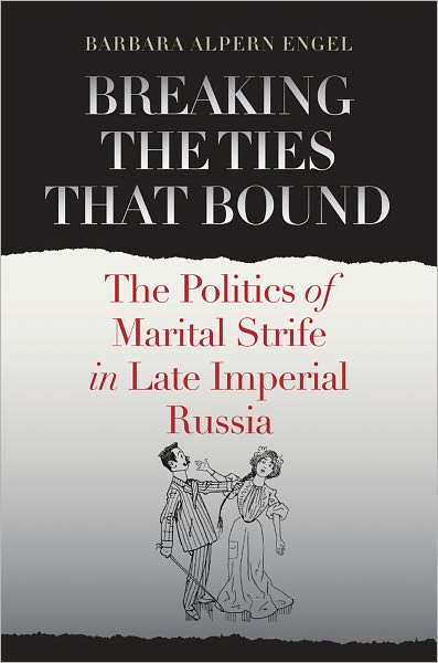 Cover for Barbara Alpern Engel · Breaking the Ties That Bound: The Politics of Marital Strife in Late Imperial Russia (Hardcover Book) (2011)