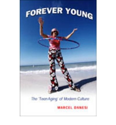 Cover for Marcel Danesi · Forever Young: The 'Teen-Aging' of Modern Culture (Inbunden Bok) (2003)